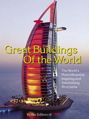 Time: Great Buildings of the World: The World's Most Influential, Inspiring and Astonishing Structures - Time Magazine