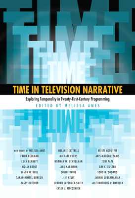 Time in Television Narrative: Exploring Temporality in Twenty-First-Century Programming - Ames, Melissa (Editor)