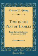 Time in the Play of Hamlet: Read Before the Society December 3d, 1885 (Classic Reprint)
