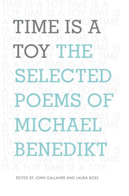 Time Is a Toy: The Selected Poems of Michael Benedikt - Benedikt, Michael