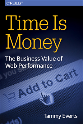 Time Is Money: The Business Value of Web Performance - Everts, Tammy