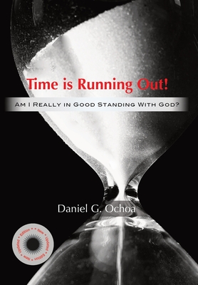 Time is Running Out!: Am I Really in Good Standing with God? - Ochoa, Daniel G, and Zivkovic, Lilyana (Prepared for publication by)