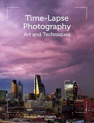 Time-Lapse Photography: Art and Techniques - Higgins, Mark