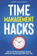 Time Management Hacks: How to Stop Procrastinating, Increase Productivity and Get More Done in Less Time