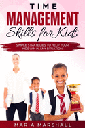 Time Management Skills for Kids: Simple Strategies to Help Your Kids Win at Any Situation