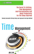 Time Management: The Secret to Caffeine, Time Management, and Procrastination and Boost Productivity for the Sleep-deprived (Develop Successful Startup Using Lean Approach and Agile Method)