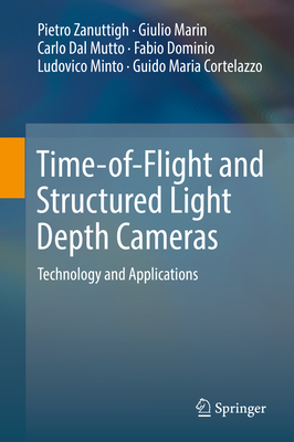 Time-Of-Flight and Structured Light Depth Cameras: Technology and Applications - Zanuttigh, Pietro, and Marin, Giulio, and Dal Mutto, Carlo