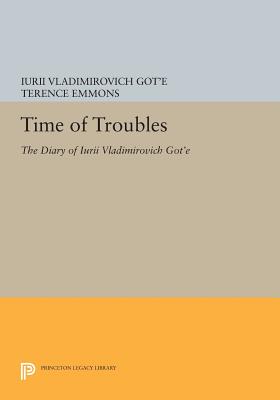 Time of Troubles: The Diary of Iurii Vladimirovich Got'e - Got'e, Iurii Vladimirovich, and Emmons, Terence (Translated by)