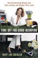 Time Off for Good Behavior: How Hardworking Women Can Take a Break and Change Their Lives - Quinlan, Mary Lou