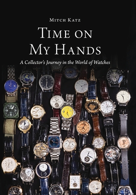 Time On My Hands: A Collector's Journey In The World of Watches - Katz, Mitch