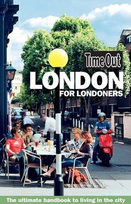 Time Out London for Londoners: The Ultimate Handbook to Living in the City - Time Out