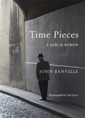 Time Pieces: A Dublin Memoir - Banville, John, and Joyce, Paul