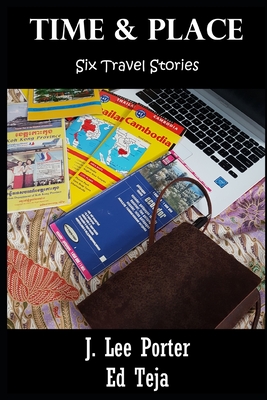 Time & Place: Six Travel Stories - Teja, Ed, and Porter, J Lee