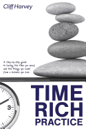 Time Rich Practice: A Step-By-Step Guide to Having the Time You Need, and the Things You Want, from a Business You Love