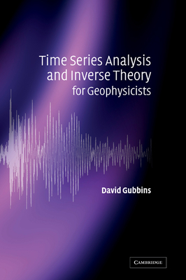 Time Series Analysis and Inverse Theory for Geophysicists - Gubbins, David