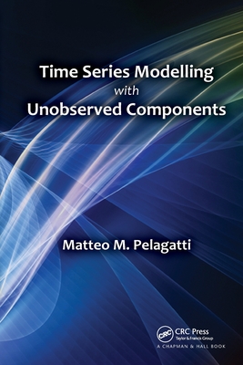 Time Series Modelling with Unobserved Components - Pelagatti, Matteo M.