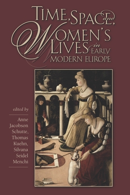 Time Space & Womens Lives in E - Schutte, Anne Jacobson (Editor), and Kuehn, Thomas (Editor), and Menchi, Silvana Seidel (Editor)