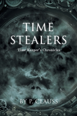 Time Stealers: Time Keeper's Chronicles - Clauss, P