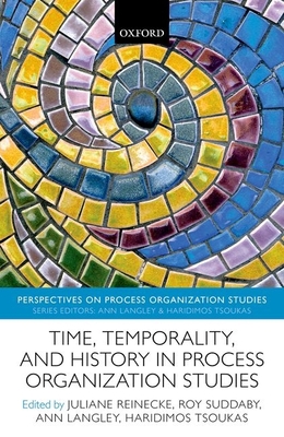 Time, Temporality, and History in Process Organization Studies - Reinecke, Juliane (Editor), and Suddaby, Roy (Editor), and Langley, Ann (Editor)