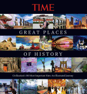 Time the Great Places of History: Civilization's 100 Most Important Sites: An Illustrated Journey