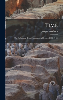 Time: The Refreshing River (essays and Addresses, 1932-1942) - Needham, Joseph