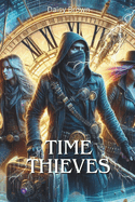 Time Thieves: Embark on a Thrilling Journey Through Time With The Time Thieves, the First Book in the Exhilarating Time Heist Series.