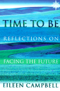 Time to Be: Reflections on Facing the Future - Campbell, Eileen