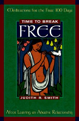 Time to Break Free: Meditations for the First 100 Days After Leaving an Abusive Relationship - Smith, Judith R