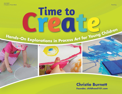 Time to Create: Hands-On Explorations in Process Art for Young Children - Burnett, Christie