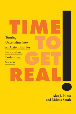 Time to Get Real!: Turning Uncertainty Into an Action Plan for Personal and Professional Success - Plinio, Alex J, and Smith, Melissa