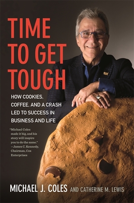 Time to Get Tough: How Cookies, Coffee, and a Crash Led to Success in Business and Life - Coles, Michael J, and Lewis, Catherine M, and Kennedy, Jim (Foreword by)