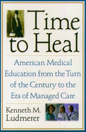 Time to Heal: American Medical Education from the Turn of the Century to the Era of Managed Care
