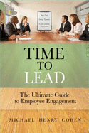 Time to Lead: The Ultimate Guide to Employee Engagement - Cohen, Michael Henry