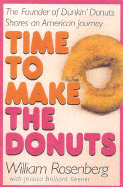 Time to Make the Donuts: The Founder of Dunkin Donuts Shares an American Journey - Rosenberg, William G