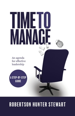 Time to Manage: An agenda for effective leadership - Stewart, Robertson Hunter