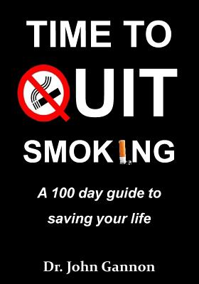 Time To Quit Smoking: A 100 day guide to saving your life - Gannon, John