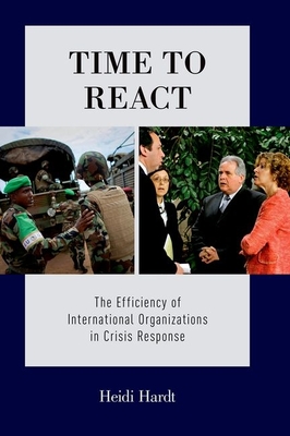 Time to React: The Efficiency of International Organizations in Crisis Response - Hardt, Heidi