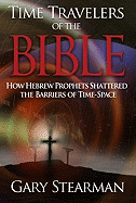 Time Travelers of the Bible: How Hebrew Prophets Shattered the Barriers of Time-Space