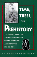 Time, Trees, and Prehistory: Tree-Ring Dating and the Development of North American Archaeology, 1914-1950
