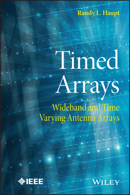 Timed Arrays: Wideband and Time Varying Antenna Arrays - Haupt, Randy L, PH.D.