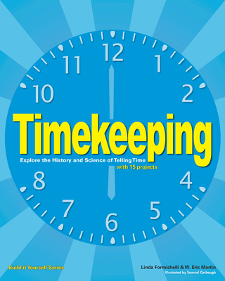 Timekeeping: Explore the History and Science of Telling Time with 15 Projects - Formichelli, Linda, and Martin, W Eric