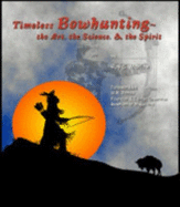 Timeless Bowhunting: The Art, the Science & the Spirit