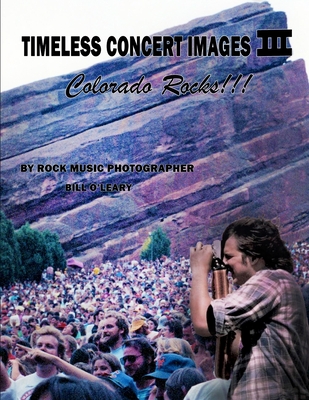 Timeless Concert Images III: Colorado Rocks!!! - O'Leary, Bill