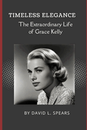 Timeless Elegance: The Extraordinary Life of Grace Kelly