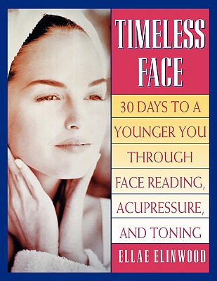 Timeless Face: Thirty Days to a Younger You Through Face Reading, Acupressure, and Toning - Elinwood, Ellae, and Davies, Marilyn (Photographer)