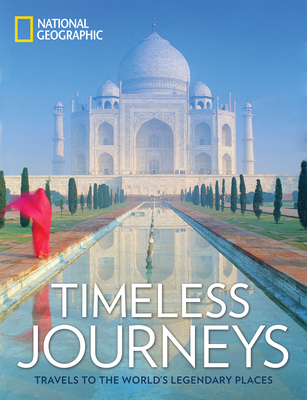 Timeless Journeys: Travels to the World's Legendary Places - National Geographic