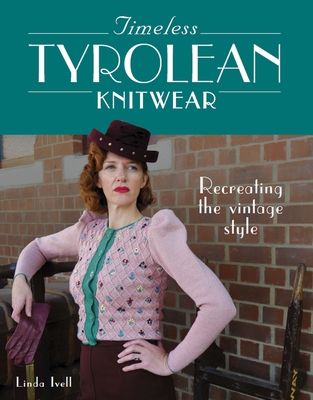 Timeless Tyrolean Knitwear: Recreating the Vintage Style - Ivell, Linda