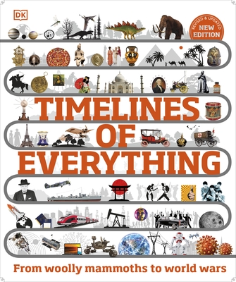 Timelines of Everything: From Woolly Mammoths to World Wars - DK