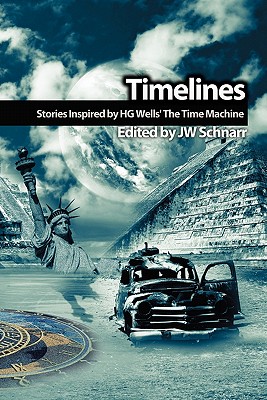 Timelines: Stories Inspired by H.G. Wells' the Time Machine - Schnarr, Jw (Editor), and Nahin, Paul J (Foreword by), and Clines, Peter (Contributions by)