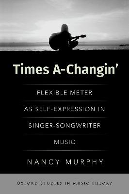 Times A-Changin': Flexible Meter as Self-Expression in Singer-Songwriter Music - Murphy, Nancy
